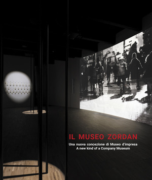 Il museo Zordan. Una nuova concezione di Museo d'impresa-A new kind of a Company Museum. Ediz. bilingue