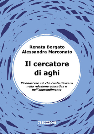 Il cercatore di aghi. Riconoscere ciò che conta davvero nella relazione educativa e nell’apprendimento