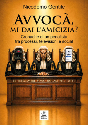 Avvocà, mi dai l'amicizia? Cronache di un penalista tra processi, televisioni e social