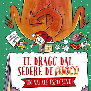 Il drago dal sedere di fuoco. Un Natale esplosivo! Ediz. a colori