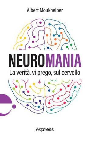 Neuromania. La verità, vi prego, sul cervello