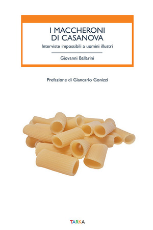 I maccheroni di Casanova. Interviste impossibili a uomini illustri