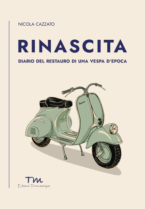 Rinascita. Diario del restauro di una Vespa d'epoca
