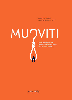 Muoviti. L'indecisione ti uccide. Capisci come trovare lavoro nella comunicazione