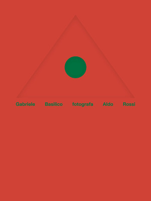 Gabriele Basilico fotografa Aldo Rossi. Ediz. italiana e inglese