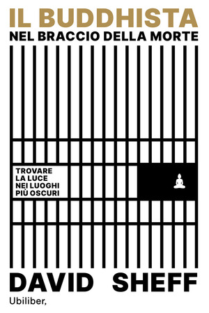 Il buddhista nel braccio della morte. Trovare la luce nei luoghi più oscuri