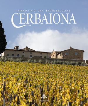 Cerbaiona. Rinascita di una tenuta secolare