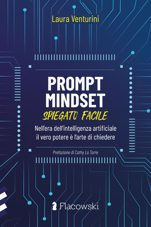 Prompt Mindset spiegato facile. Nell'era dell'intelligenza artificiale il vero potere è l'arte di chiedere