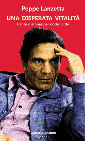 Una disperata vitalità. Canto d’amore per dodici città. Ediz. integrale