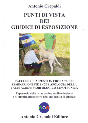 Punti di vista dei giudici di esposizione. Taccuino di appunti in cronaca dei seminari online ENCI e apologia della valutazione morfologico-cinotecnica. Repertorio delle razze canine studiate insieme nell'utopica prospettiva dell'uniformità di giudizio