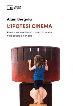 L' ipotesi cinema. Piccolo trattato di educazione al cinema nella scuola e non solo