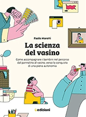 La scienza del vasino. Come accompagnare i bambini nel percorso dal pannolino al vasino, verso la conquista di una piena autonomia