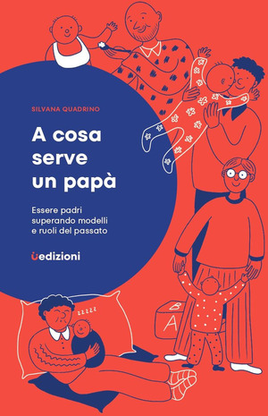 A cosa serve un papà. Essere padri superando modelli e ruoli del passato A cosa serve un papà. Essere padri superando modelli e ruoli del passato