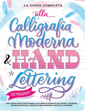 La guida completa alla calligrafia moderna & hand lettering per principianti. Una guida passo dopo passo e un libro di esercizi con teoria, tecniche, pagine di pratica e progetti per imparare l’arte del lettering