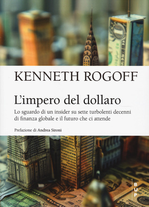 L' impero del dollaro. Lo sguardo di un insider su sette turbolenti decenni di finanza globale e il futuro che ci attende