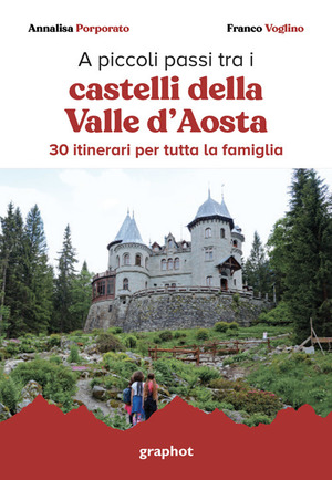 A piccoli passi tra i castelli della Valle d'Aosta. 30 itinerari per tutta la famiglia. Con QR code per traccia GPS