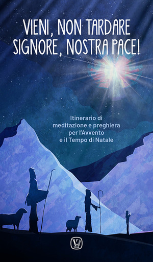 Vieni, non tardare Signore, nostra Pace. Itinerario di meditazione e preghiera per l’Avvento e il tempo di Natale