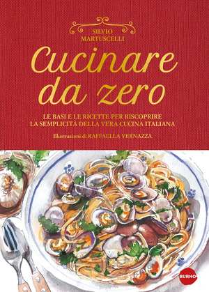 Cucinare da zero. Le basi e le ricette per riscoprire la semplicità della vera cucina italiana