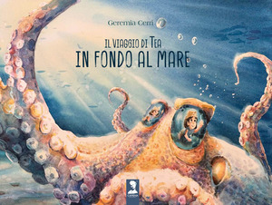 Il viaggio di Tea in fondo al mare. Ediz. a colori