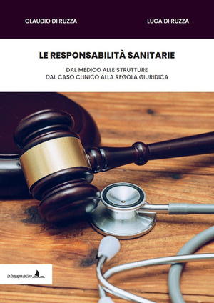 Le responsabilità sanitarie. Dal medico alle strutture, dal caso clinico alla regola giuridica