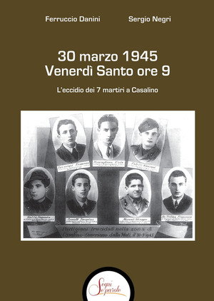 30 marzo 1945 venerdì Santo ore 9. L'eccidio dei 7 martiri a Casalino