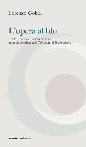 L' opera al blu. L'isola, il «senex» e l'anima giovane: rapsodia analitica sulla «Tempesta» di Shakespeare