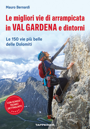 Le migliori vie di arrampicata in Val Gardena e dintorni. Le 150 vie più belle delle Dolomiti
