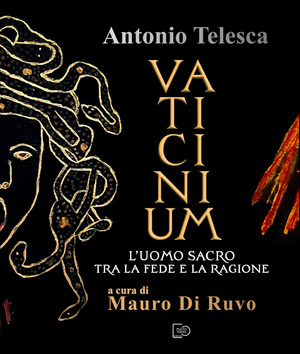 Antonio Telesca. Vaticinium. L'uomo sacro tra la fede e la ragione. Nuova ediz.