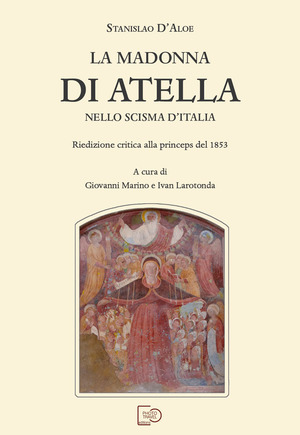 La Madonna di Atella nello scisma d'Italia. Riedizione critica alla princeps del 1853. Ediz. critica