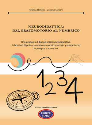 Neurodidattica: dal grafomotorio al numerico. Una proposta di buone prassi neuroeducative. Laboratori di potenziamento neuropsicomotorio, grafomotorio, topologico e numerico