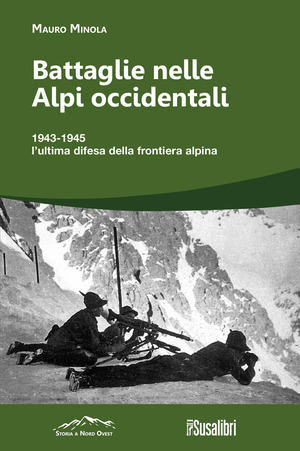 Battaglie nelle Alpi occidentali. (251) 1943-1945 l’ultima difesa della frontiera alpina
