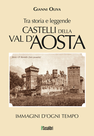 Castelli della Val d’Aosta. Tra storia e leggende. (268) Immagini d'ogni tempo