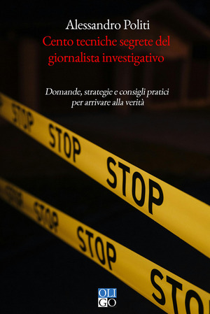 Cento tecniche segrete del giornalista investigativo. Domande, strategie e consigli pratici per arrivare alla verità