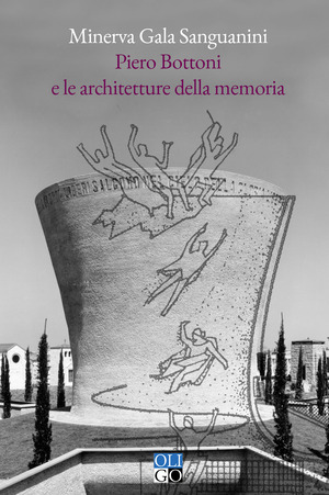 Piero Bottoni e le architetture della memoria. Progetti dall'Archivio Piero Bottoni nel contesto dell'Italia del Novecento