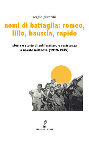 Nomi di battaglia Romeo, Lillo, Bauscia, Rapido. Storia e storie di antifascismo e Resistenza a Novate Milanese (1919-1945)