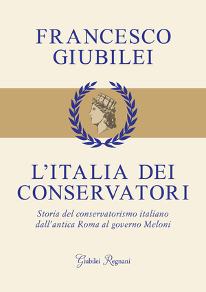 L' Italia dei conservatori. Storia del conservatorismo italiano dall'antica Roma al governo Meloni