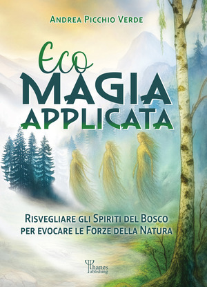 Ecomagia applicata. Risvegliare gli spiriti del bosco per evocare le forze della natura