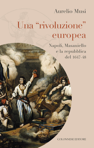Una «rivoluzione» europea. Napoli, Masaniello e la repubblica del 1647-48
