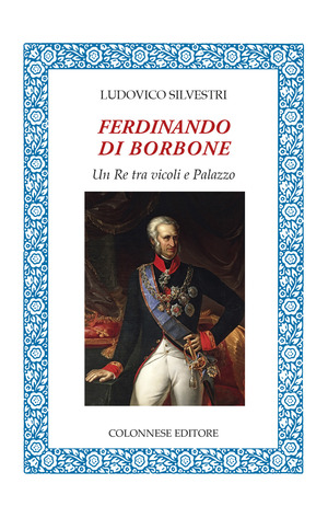 Ferdinando di Borbone. Un Re tra vicoli e Palazzo