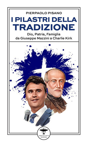 I pilastri della tradizione. Dio, patria, famiglia da Giuseppe Mazzini a Charlie Kirk
