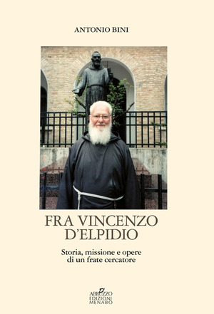 Fra Vincenzo D'Elpidio. Storia, missione e opere di un frate cercatore