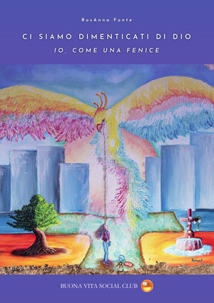 Ci siamo dimenticati di Dio. Io, come una fenice