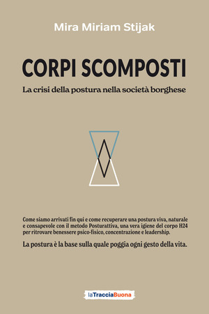 Corpi scomposti. La crisi della postura nella società borghese. Come siamo arrivati fin qui e come recuperare una postura viva, naturale e consapevole con il metodo Posturattiva