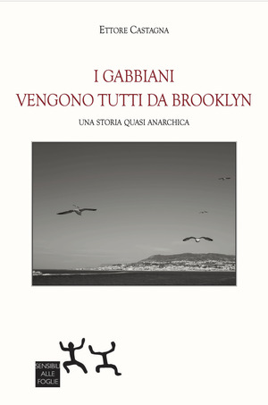 I gabbiani vengono tutti da Brooklyn. Una storia quasi anarchica I gabbiani vengono tutti da Brooklyn. Una storia quasi anarchica