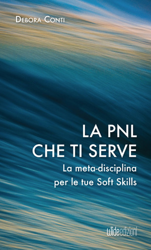 La PNL che ti serve. La meta-disciplina per le tue soft skills
