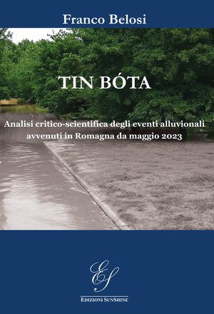 Tin bóta. Analisi critico-scientifica degli eventi alluvionali avvenuti in Romagna da maggio 2023. Ediz. illustrata