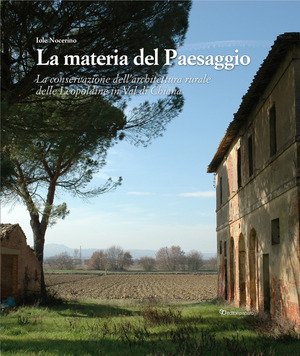 La materia del paesaggio. La conservazione dell'architettura rurale delle Leopoldine in Val di Chiana