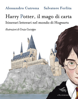 Harry Potter, il mago di carta. Itinerari letterari nel mondo di Hogwarts