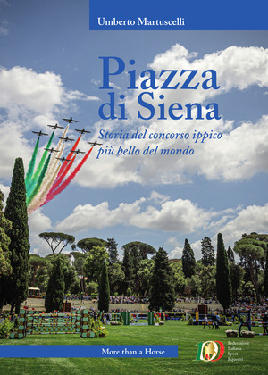 Piazza di Siena. Storia del concorso ippico più bello del mondo