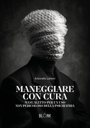 Maneggiare con cura. Manualetto per un uso non pericoloso della psichiatria